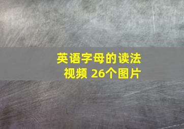 英语字母的读法视频 26个图片